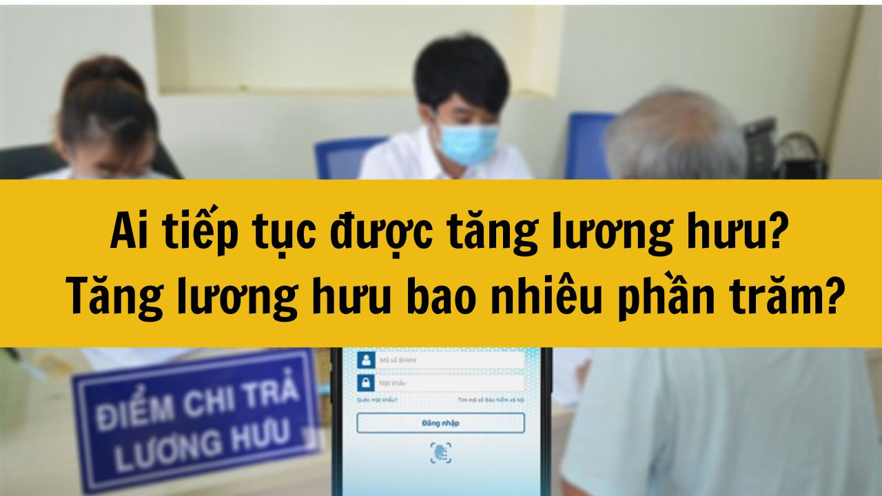 Năm 2025 ai tiếp tục được tăng lương hưu? Tăng lương hưu  bao nhiêu phần trăm?