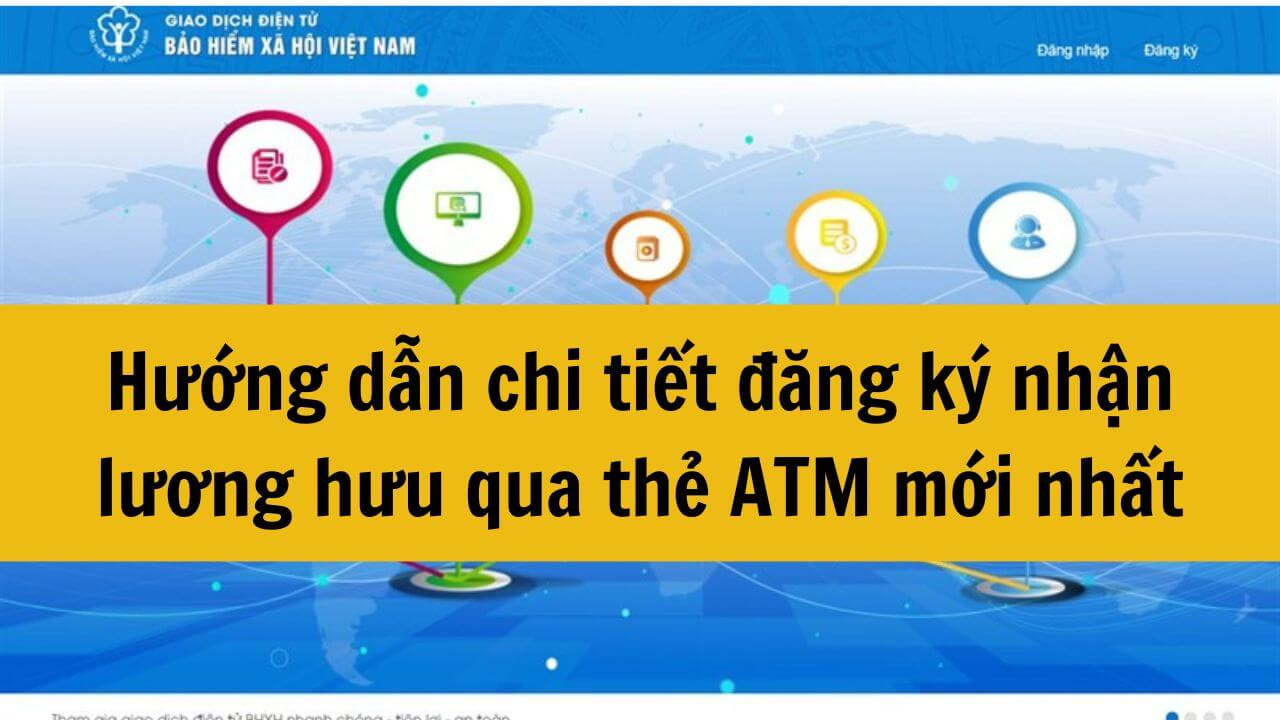 Hướng dẫn chi tiết đăng ký nhận lương hưu qua thẻ ATM mới nhất 2024