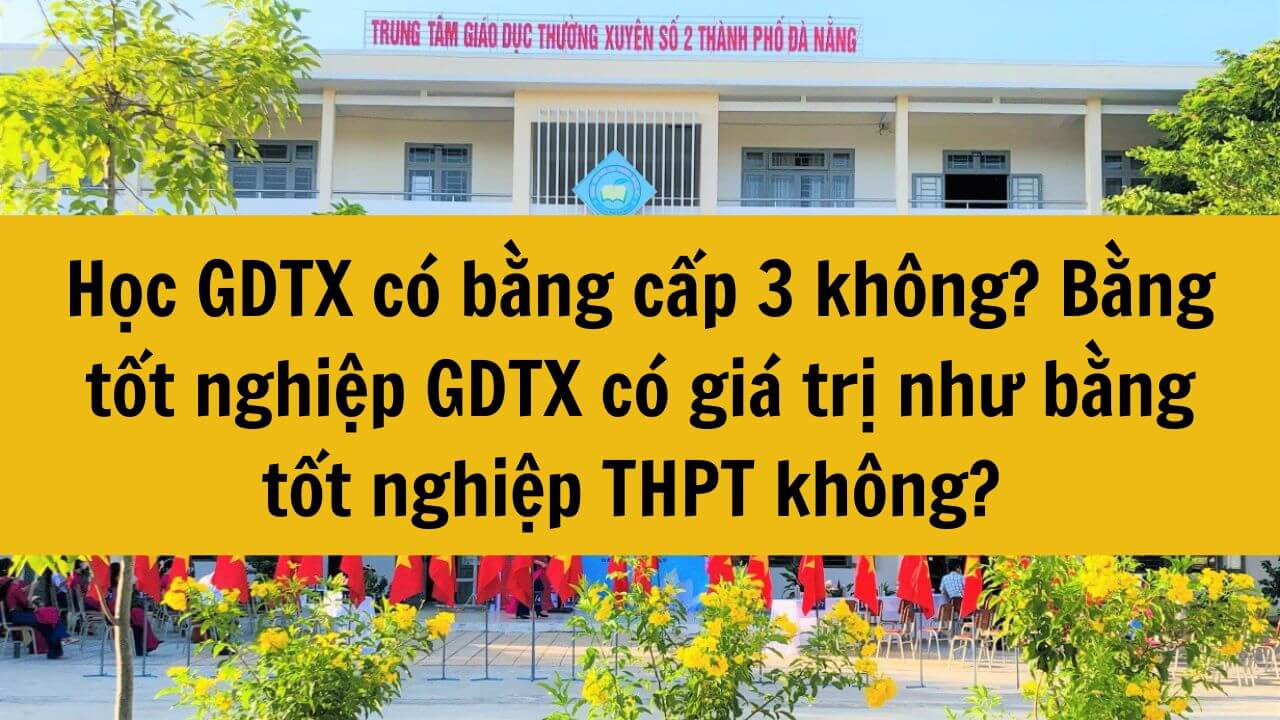 Năm 2025 học giáo dục thường xuyên có bằng cấp 3 không? Bằng tốt nghiệp giáo dục thường xuyên có giá trị như bằng tốt nghiệp trung học phổ thông không? 