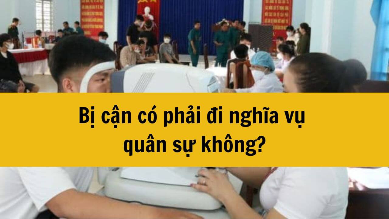 Bị cận có phải đi nghĩa vụ quân sự không?