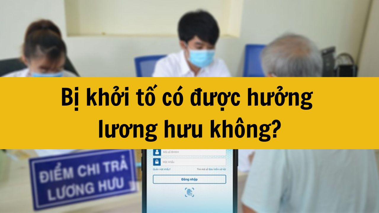 Bị khởi tố có được hưởng lương hưu không?