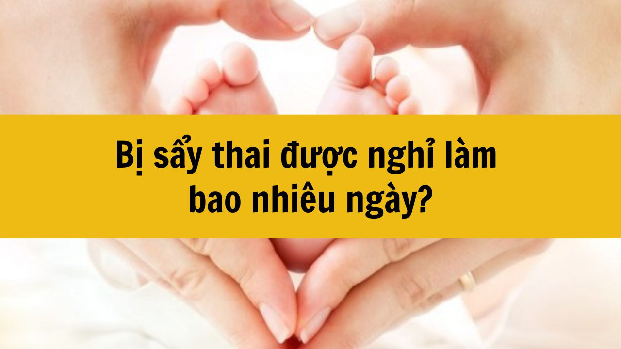 Bị sẩy thai được nghỉ làm bao nhiêu ngày?