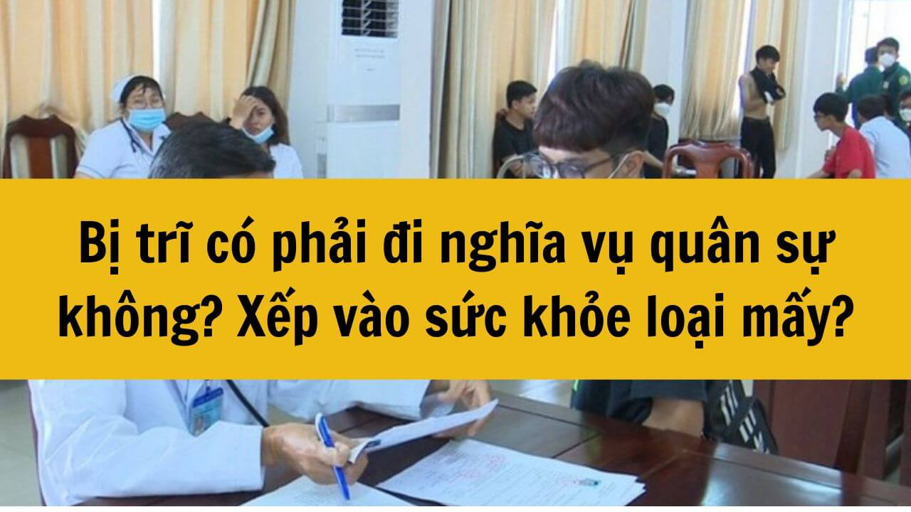 Năm 2025 bị trĩ có phải đi nghĩa vụ quân sự không? Bị trĩ xếp vào sức khỏe loại mấy?