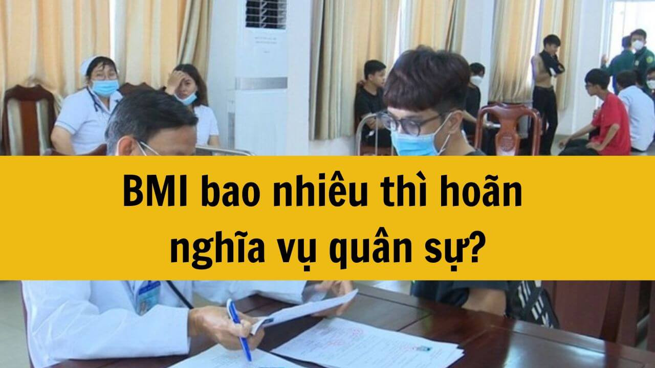 BMI bao nhiêu thì hoãn nghĩa vụ quân sự?