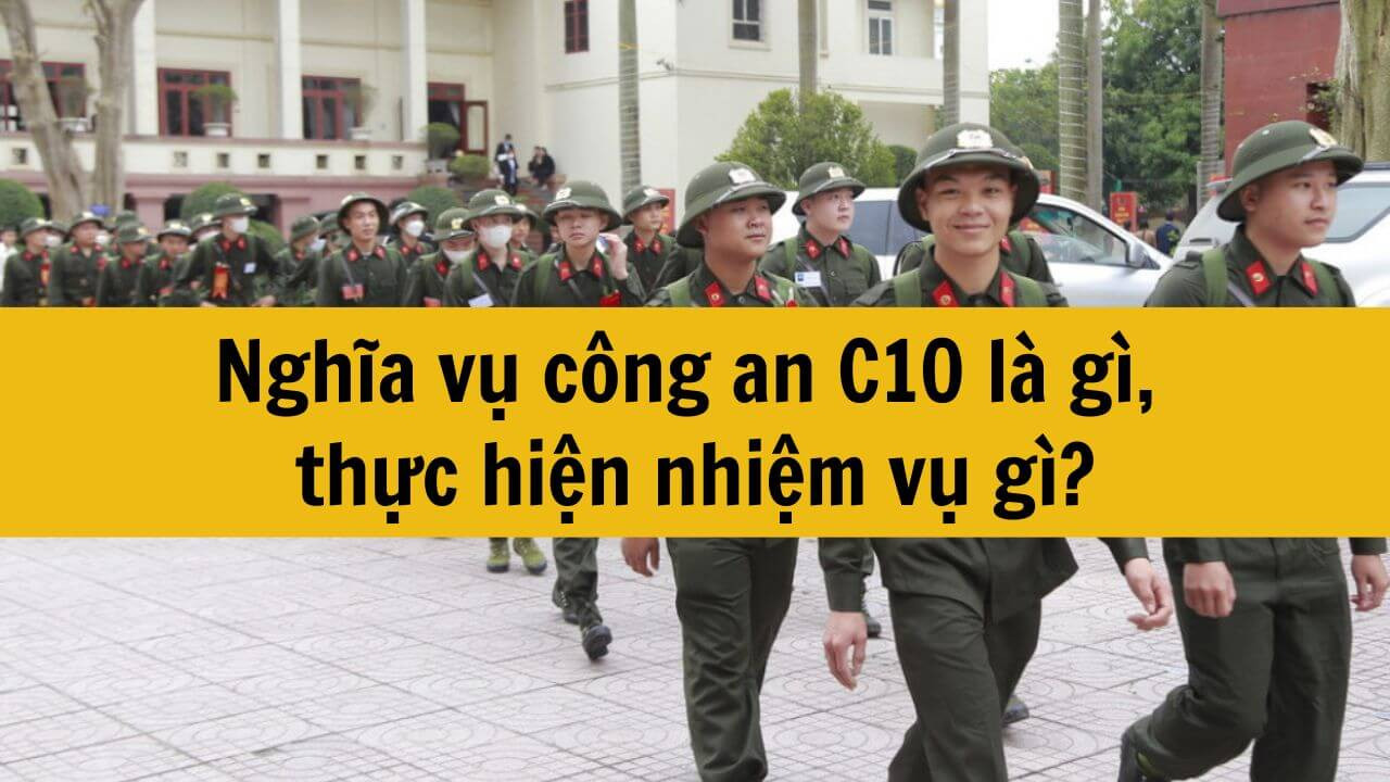 Nghĩa vụ công an C10 là gì, thực hiện nhiệm vụ gì?