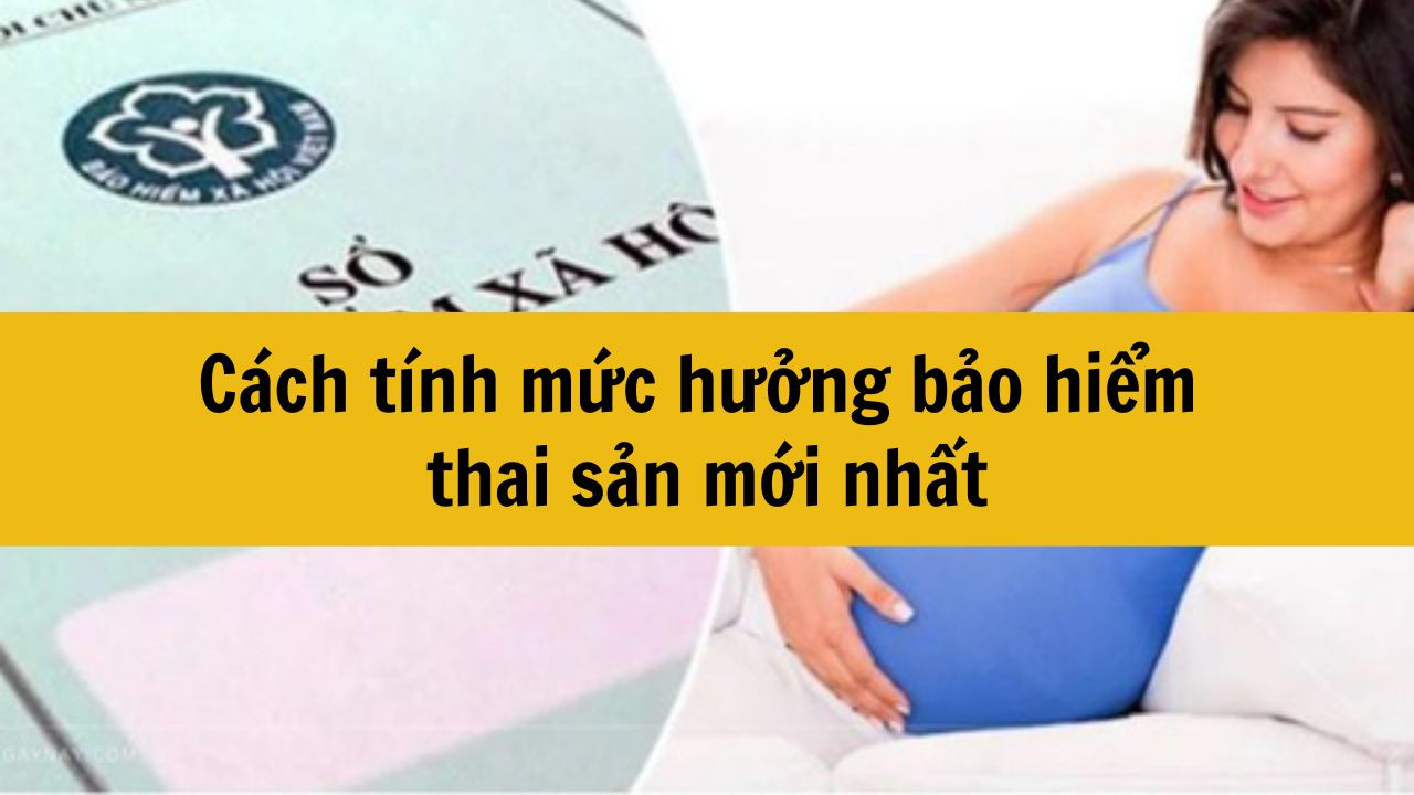 Cách tính mức hưởng bảo hiểm thai sản mới nhất 2025