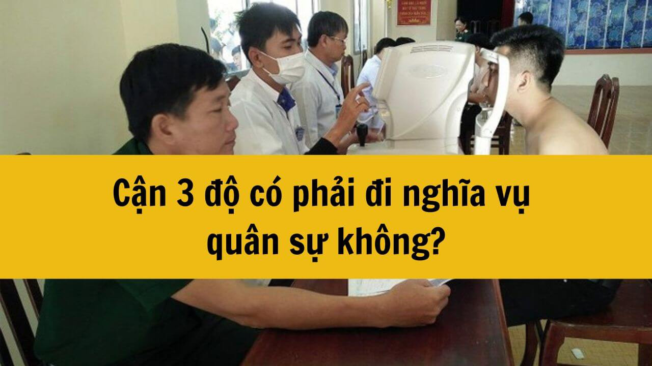 Cận 3 độ có phải đi nghĩa vụ quân sự không?