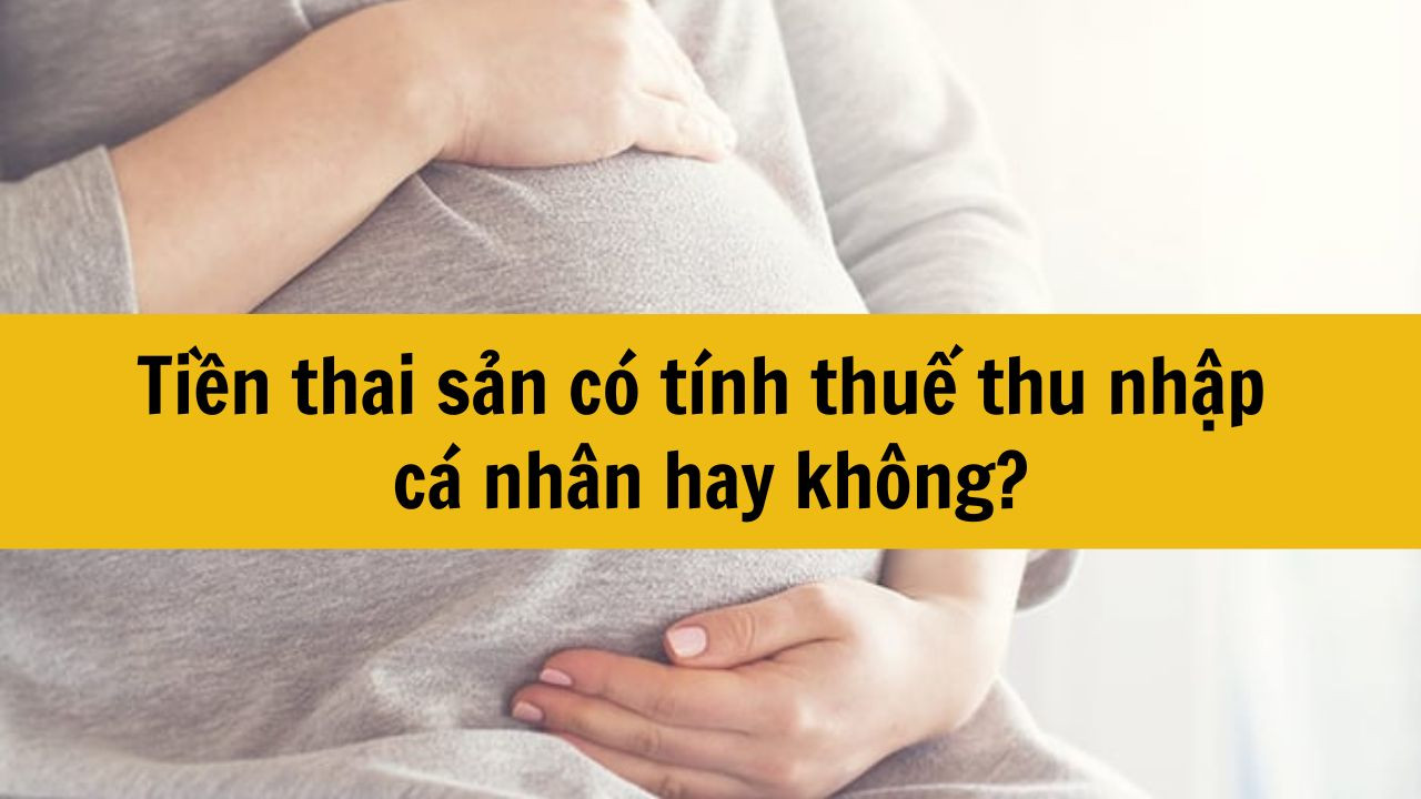 Tiền thai sản có tính thuế thu nhập cá nhân hay không?