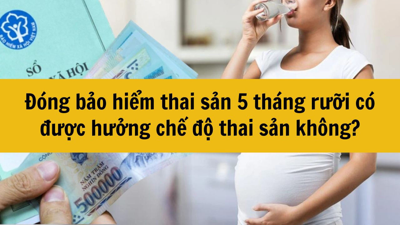 Đóng bảo hiểm thai sản 5 tháng rưỡi có được hưởng chế độ thai sản không?