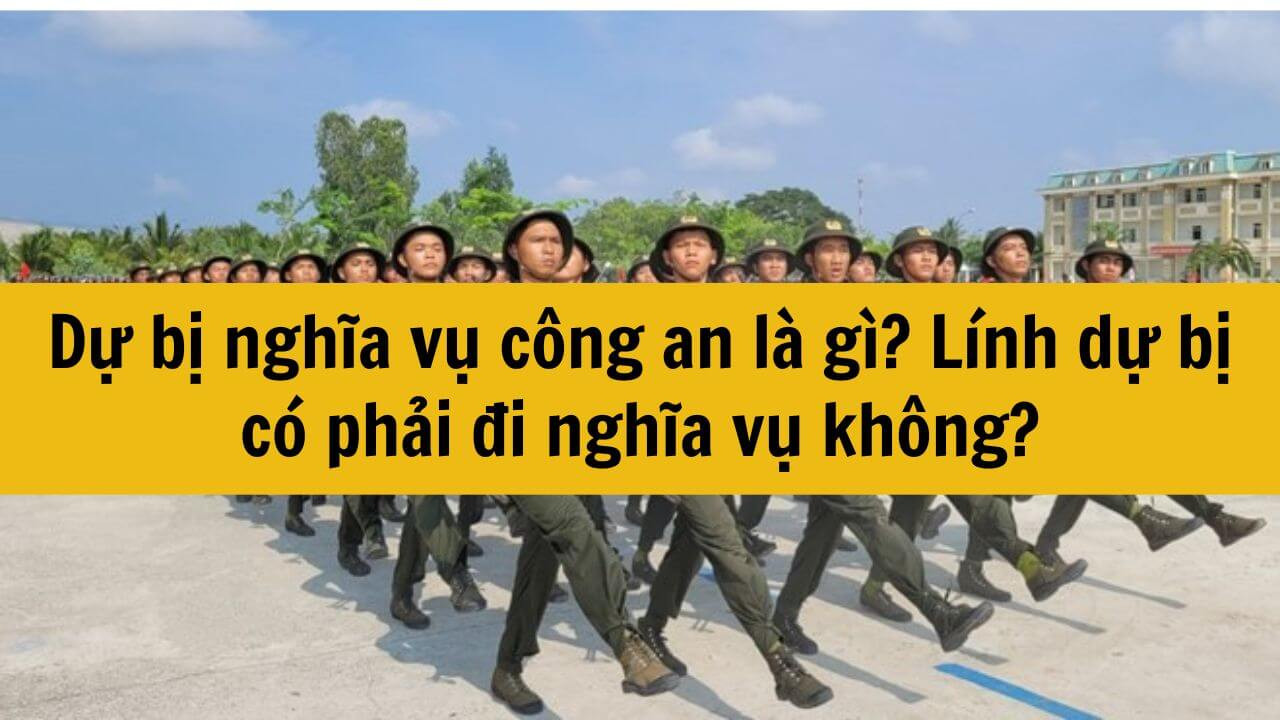 Dự bị nghĩa vụ công an là gì? Lính dự bị có phải đi nghĩa vụ không?