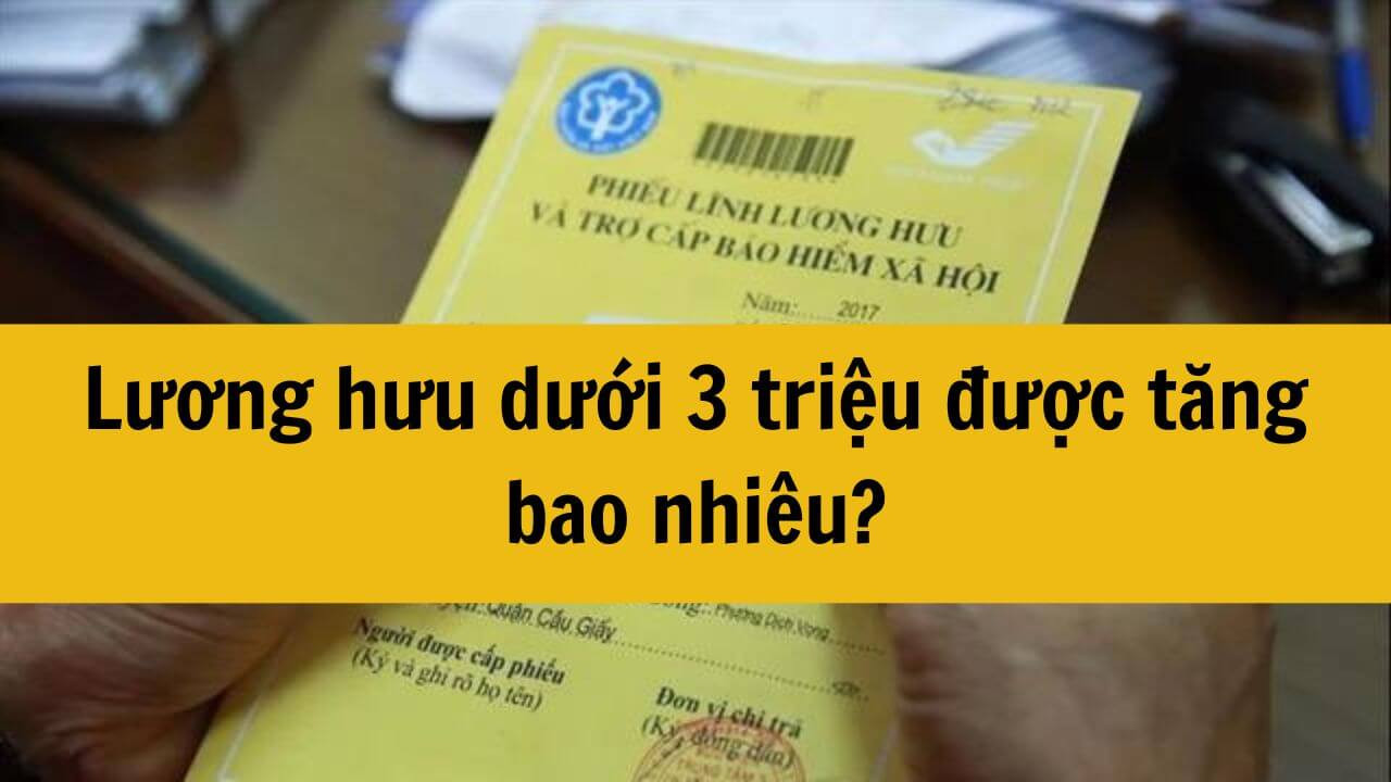 Lương hưu dưới 3 triệu năm 2025 được tăng bao nhiêu?