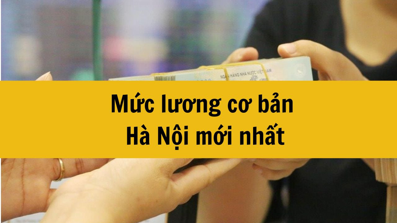 Mức lương cơ bản Hà Nội mới nhất 2025