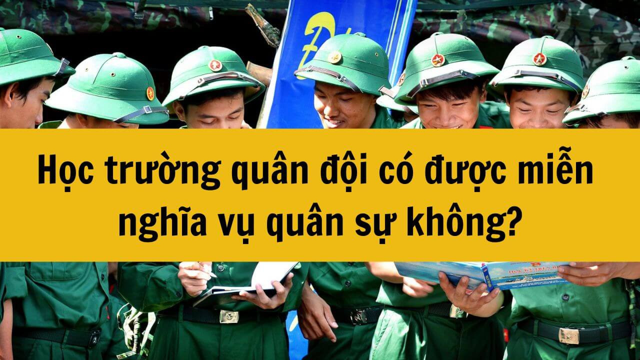 Học trường quân đội có được miễn nghĩa vụ quân sự không?