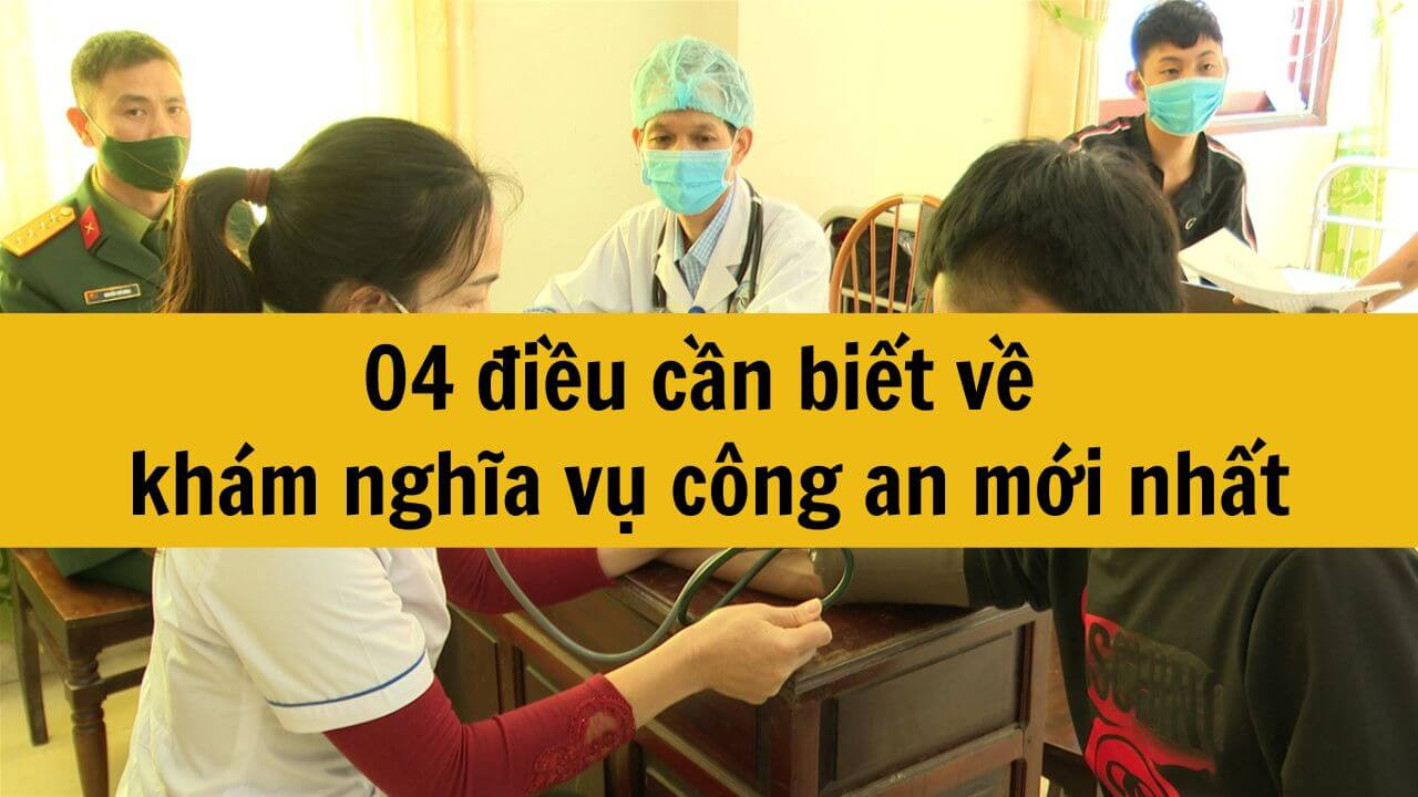 04 điều cần biết về khám nghĩa vụ công an mới nhất 2025