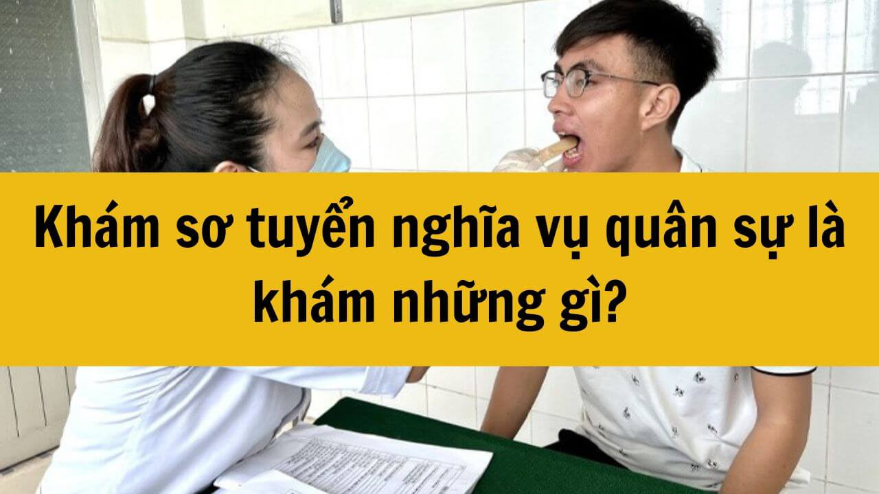 Năm 2025 khám sơ tuyển nghĩa vụ quân sự là khám những gì?