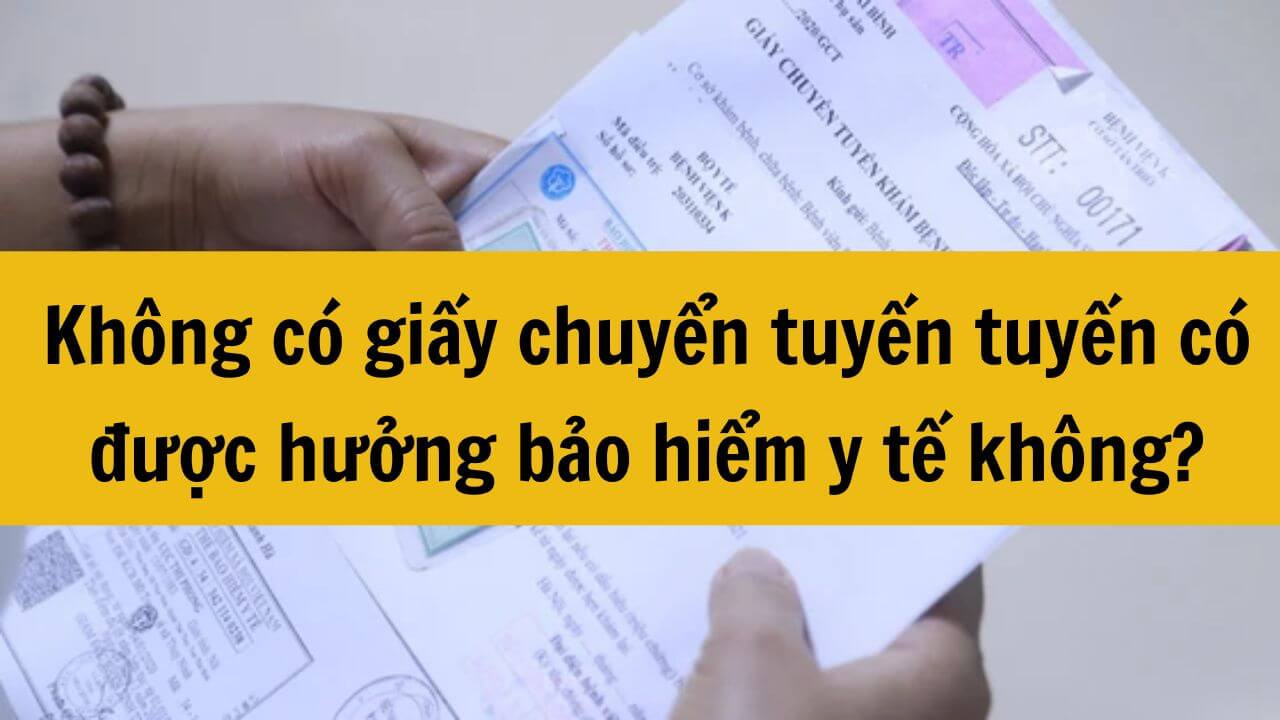 Năm 2024 không có giấy chuyển tuyến tuyến có được hưởng bảo hiểm y tế không?