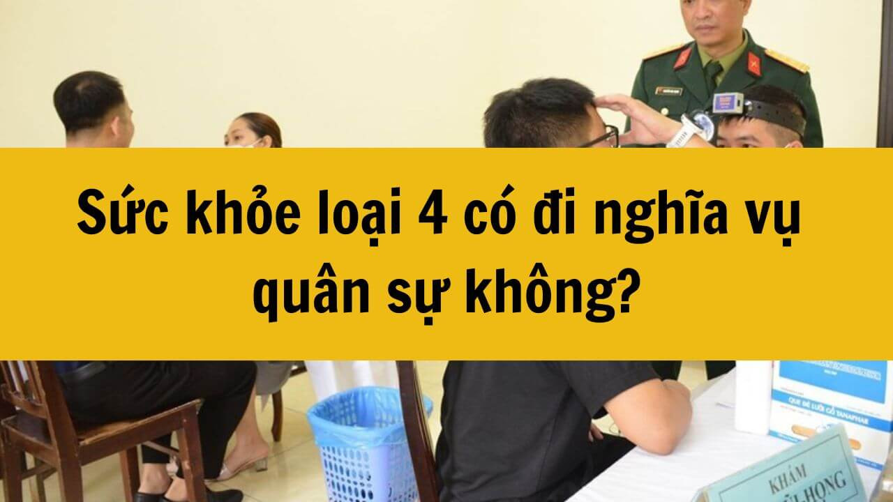 Sức khỏe loại 4 có đi nghĩa vụ quân sự 2025 không?