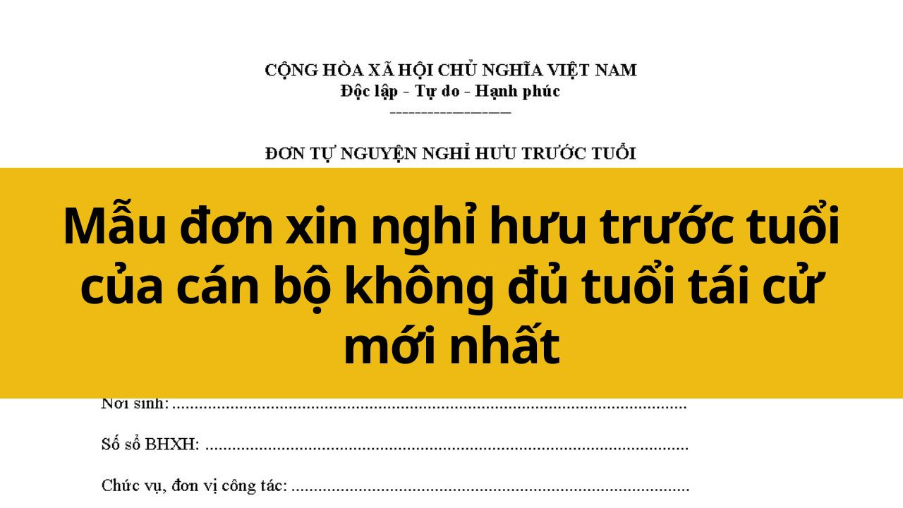 Mẫu đơn xin nghỉ hưu trước tuổi của c&aacute;n bộ kh&ocirc;ng đủ tuổi t&aacute;i cử mới nhất 2025