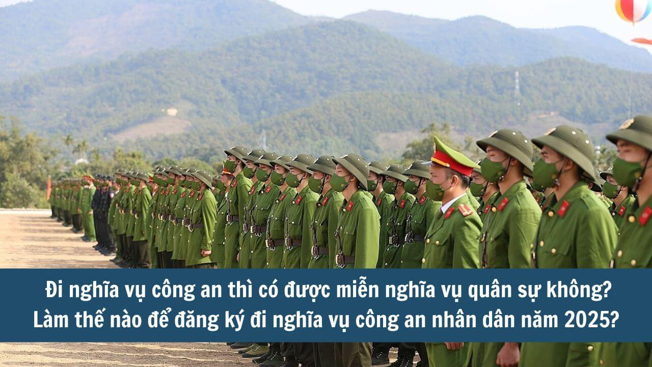 Đi nghĩa vụ công an thì có được miễn nghĩa vụ quân sự không? Làm thế nào để đăng ký đi nghĩa vụ công an nhân dân năm 2025?