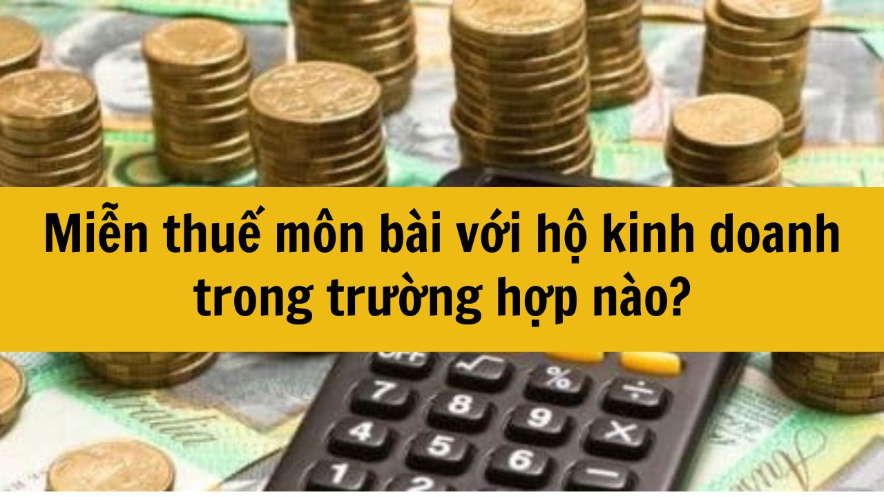 Miễn thuế môn bài 2025 với hộ kinh doanh trong trường hợp nào?