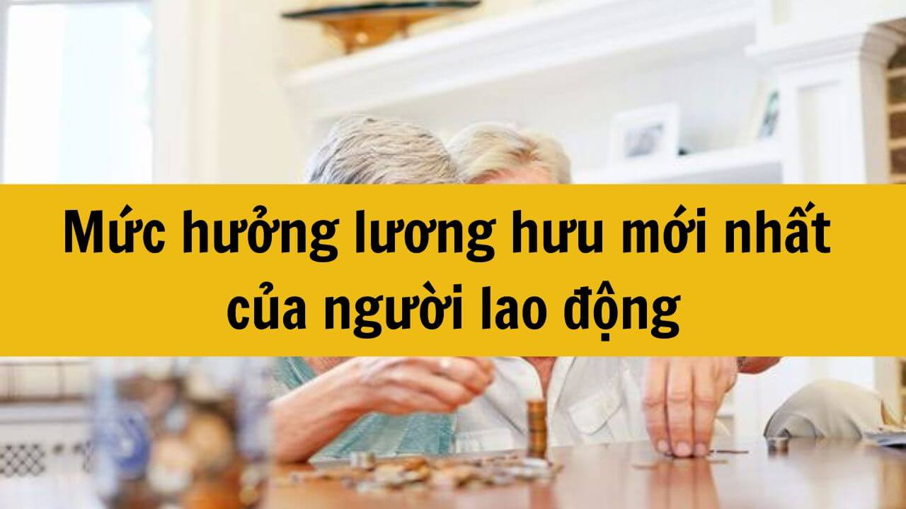 Mức hưởng lương hưu mới nhất năm 2025 của người lao động