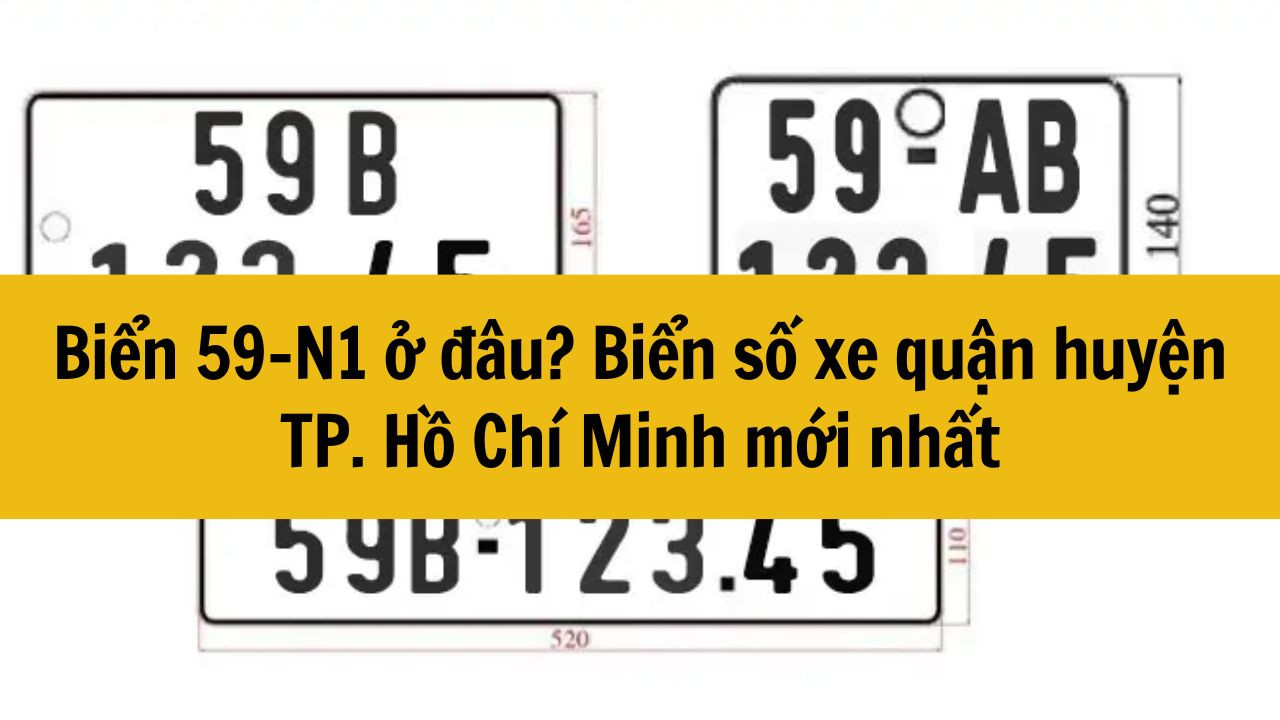 Biển 59-N1 ở đâu? Biển số xe quận huyện TP. Hồ Chí Minh mới nhất 2025