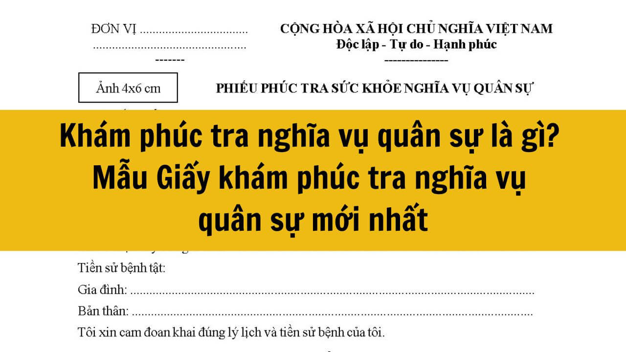 Khám phúc tra nghĩa vụ quân sự là gì? Mẫu Giấy khám phúc tra nghĩa vụ quân sự mới nhất 2025