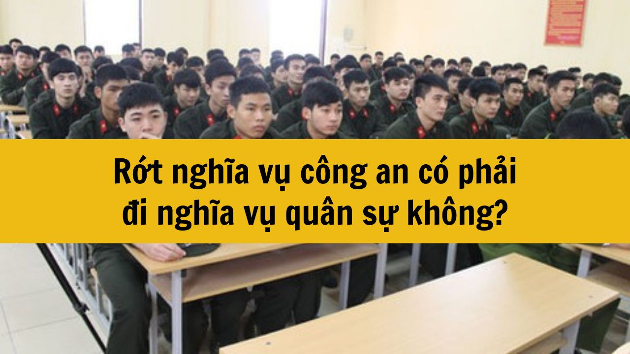 Rớt nghĩa vụ công an có phải đi nghĩa vụ quân sự không?