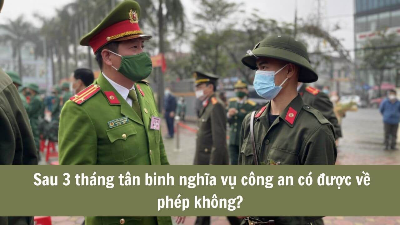 Sau 3 tháng tân binh nghĩa vụ công an có được về phép không?