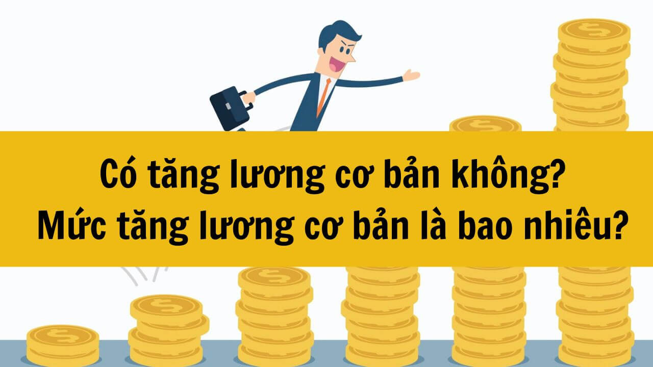 Năm 2025 có tăng lương cơ bản không? Mức tăng lương cơ bản là bao nhiêu? 