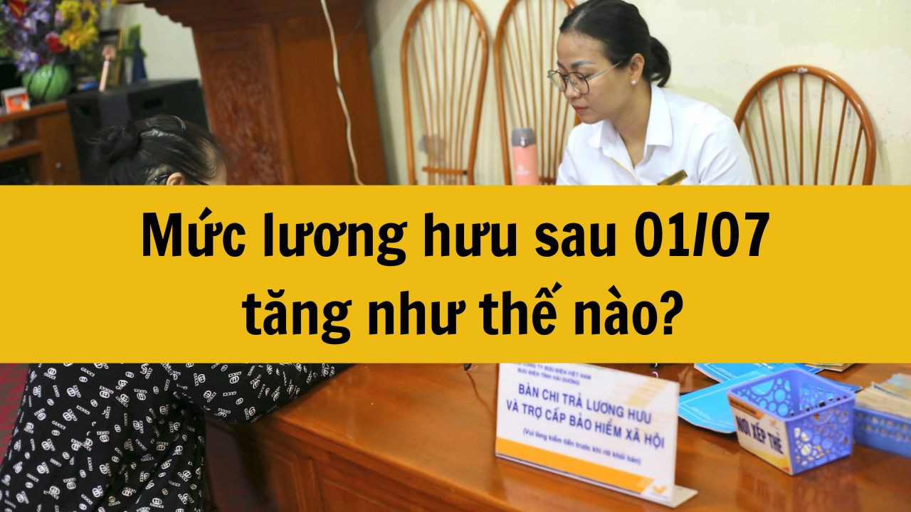 Mức lương hưu sau 01/07/2025 tăng như thế nào?