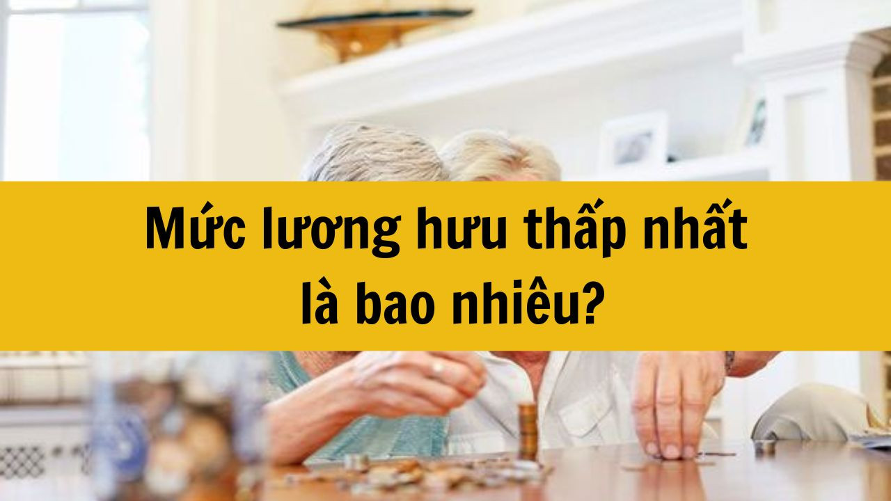 Mức lương hưu thấp nhất năm 2025 là bao nhiêu?