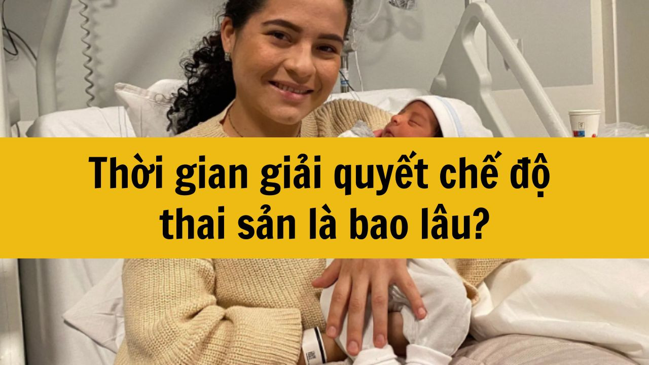 Thời gian giải quyết chế độ thai sản là bao lâu?