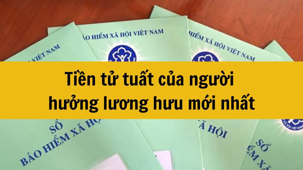 Tiền tử tuất của người hưởng lương hưu mới nhất 2025