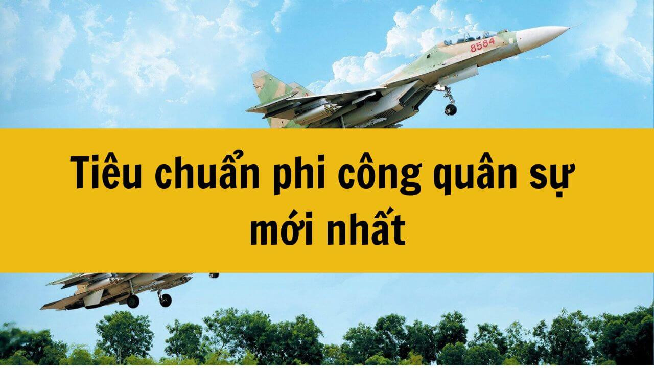 Tiêu chuẩn phi công quân sự mới nhất 2025