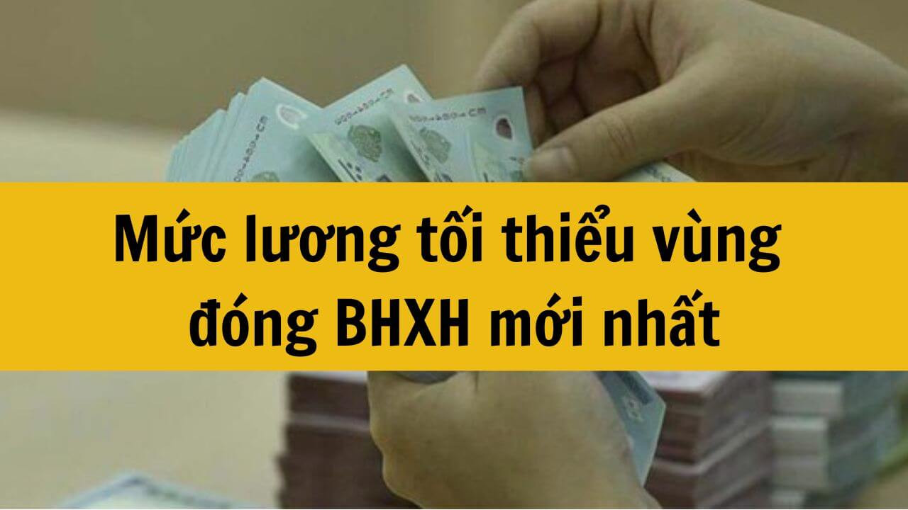 Mức lương tối thiểu vùng đóng BHXH mới nhất 2025