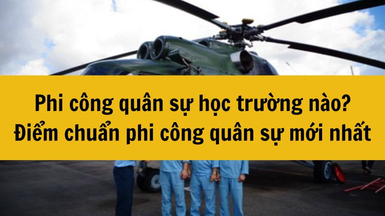 Phi công quân sự học trường nào? Điểm chuẩn phi công quân sự mới nhất