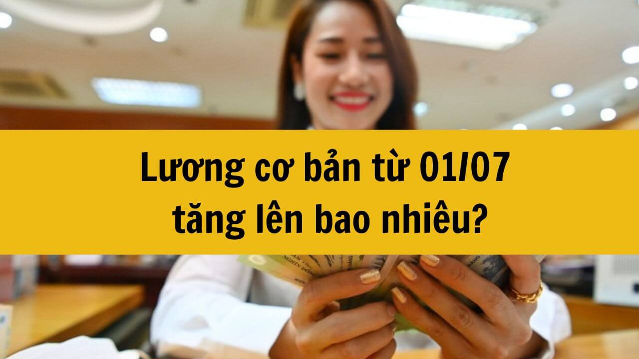 Lương cơ bản từ 01/07/2024 tăng lên bao nhiêu?