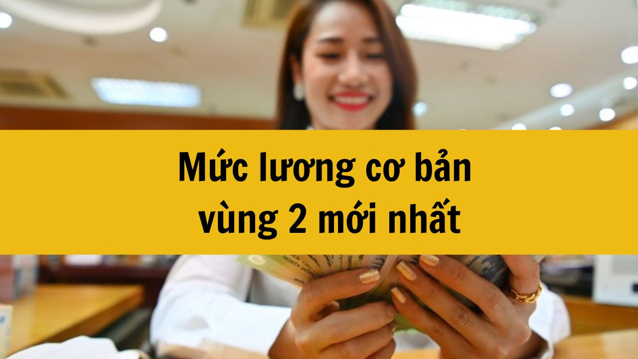 Mức lương cơ bản vùng 2 mới nhất 2025