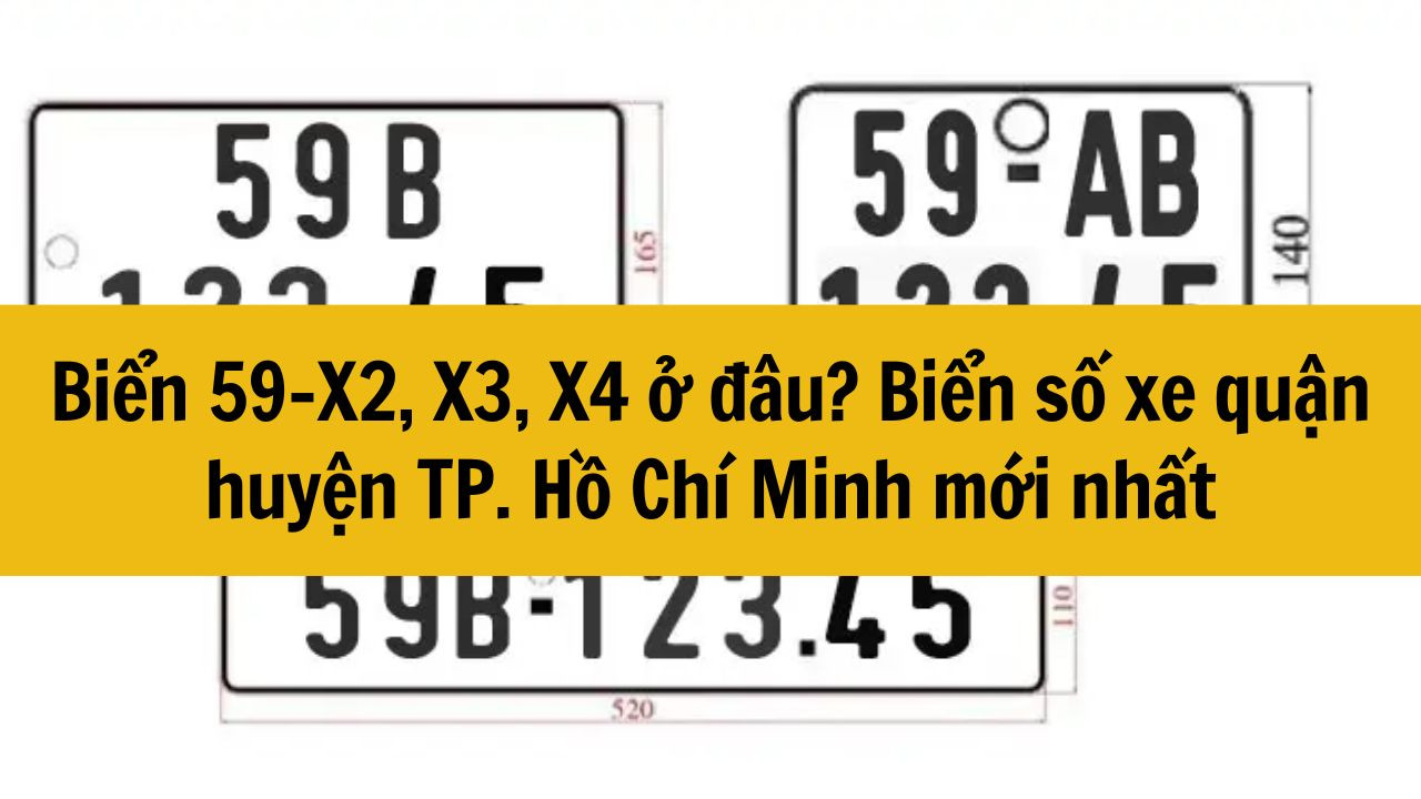 Biển 59-X2, X3, X4 ở đâu? Biển số xe quận huyện TP. Hồ Chí Minh mới nhất 2025