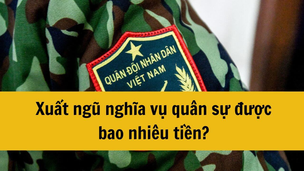 Xuất ngũ nghĩa vụ quân sự năm 2025 được bao nhiêu tiền?