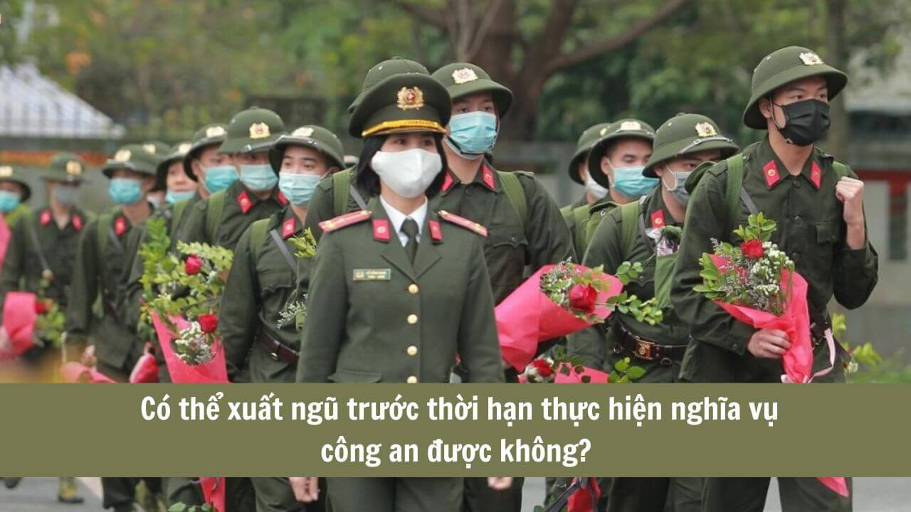 Có thể xuất ngũ trước thời hạn thực hiện nghĩa vụ công an được không? 