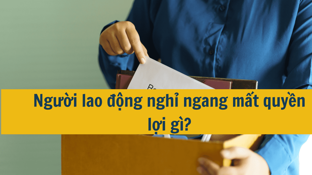 Người lao động nghỉ ngang mất quyền lợi g&igrave;?