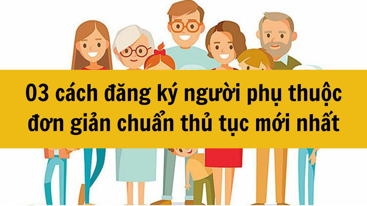 03 c&aacute;ch đăng k&yacute; người phụ thuộc đơn giản chuẩn thủ tục mới nhất 2025