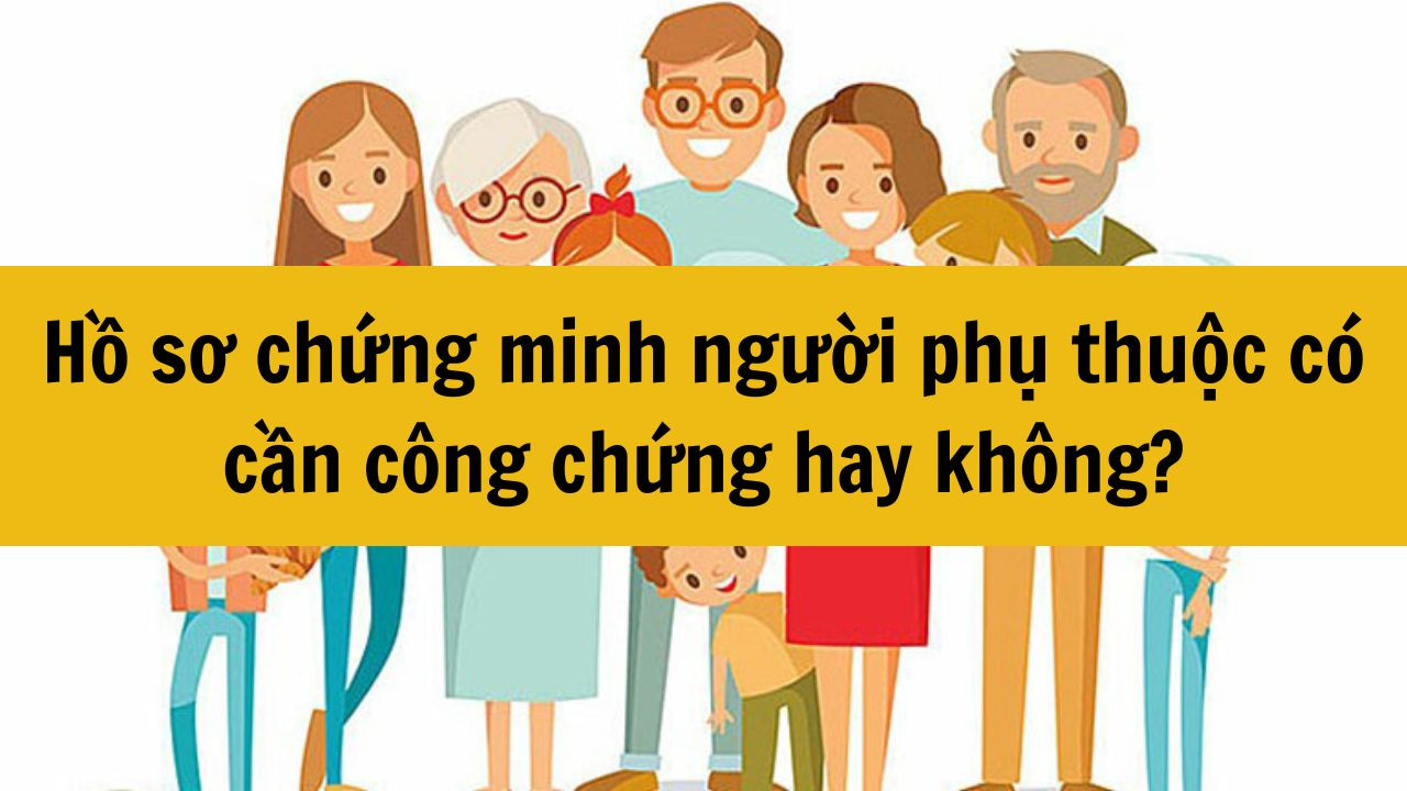 Hồ sơ chứng minh người phụ thuộc c&oacute; cần c&ocirc;ng chứng hay kh&ocirc;ng?
