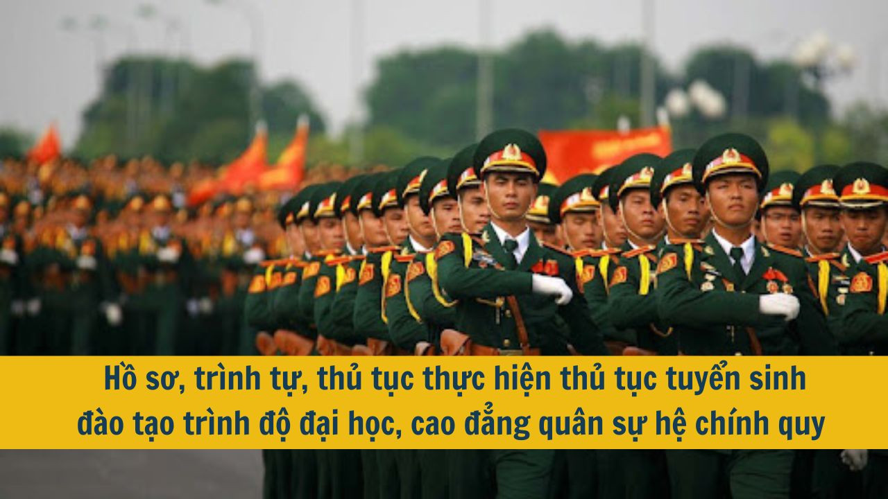 Hồ sơ, trình tự, thủ tục thực hiện thủ tục tuyển sinh đào tạo trình độ đại học, cao đẳng quân sự hệ chính quy