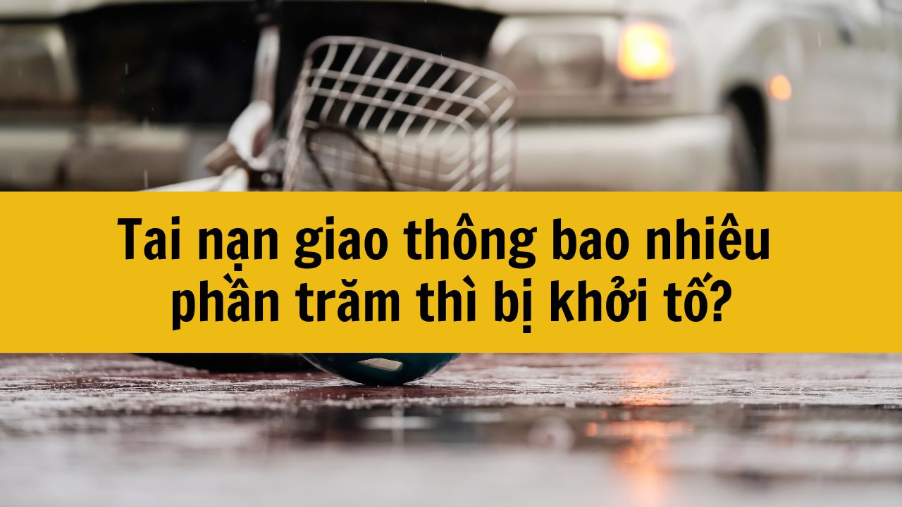 Tai nạn giao th&ocirc;ng bao nhi&ecirc;u phần trăm th&igrave; bị khởi tố?