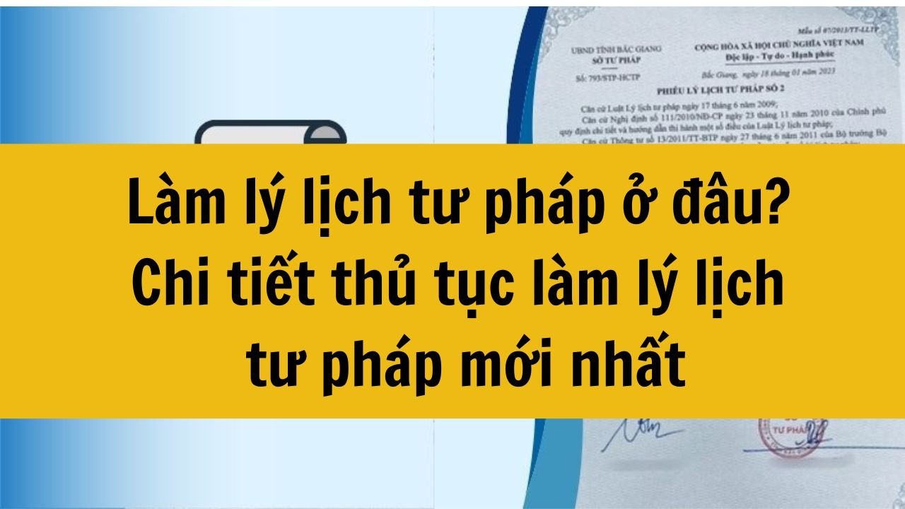 L&agrave;m l&yacute; lịch tư ph&aacute;p ở đ&acirc;u? Chi tiết thủ tục l&agrave;m l&yacute; lịch tư ph&aacute;p mới nhất 2025
