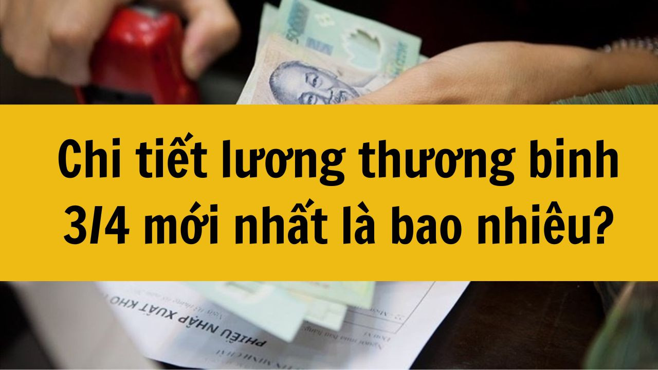 Chi tiết lương thương binh 3/4 mới nhất 2025 l&agrave; bao nhi&ecirc;u?
