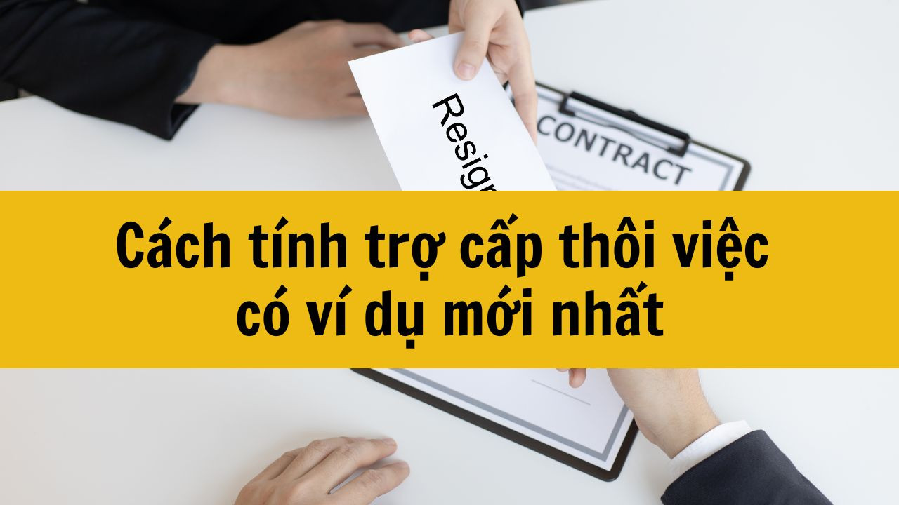 C&aacute;ch t&iacute;nh trợ cấp th&ocirc;i việc c&oacute; v&iacute; dụ mới nhất năm 2025